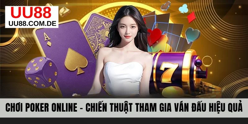 Chơi Poker Online - Chiến Thuật Tham Gia Ván Đấu Hiệu Quả