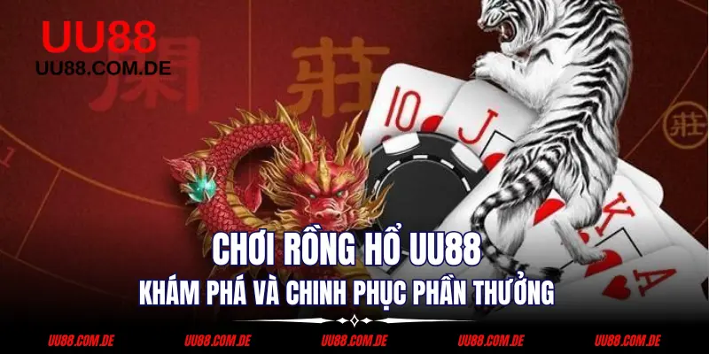 Chơi Rồng Hổ UU88 - Khám Phá Và Chinh Phục Phần Thưởng